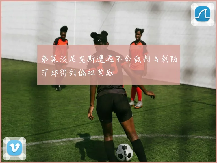 弗莱谈尼克斯遭遇不公裁判马刺防守却得到偏袒奖励