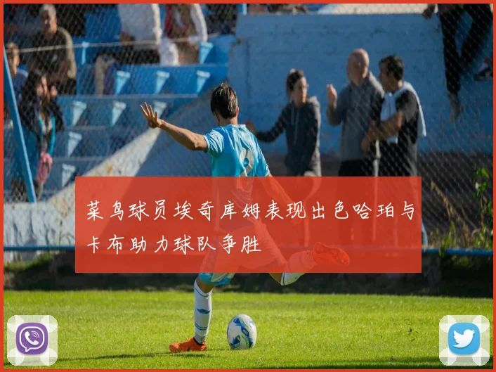 菜鸟球员埃奇库姆表现出色哈珀与卡布助力球队争胜