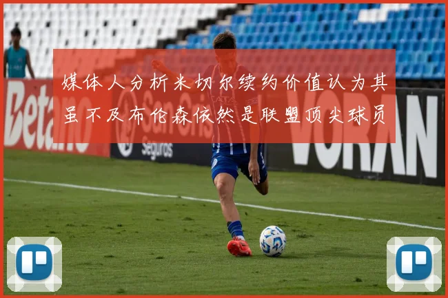 媒体人分析米切尔续约价值认为其虽不及布伦森依然是联盟顶尖球员